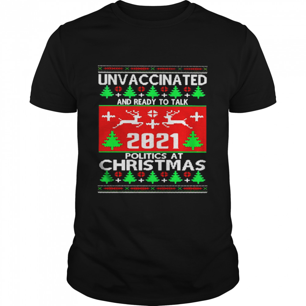 Unvaccinated and ready to talk 2021 politics at Christmas shirt