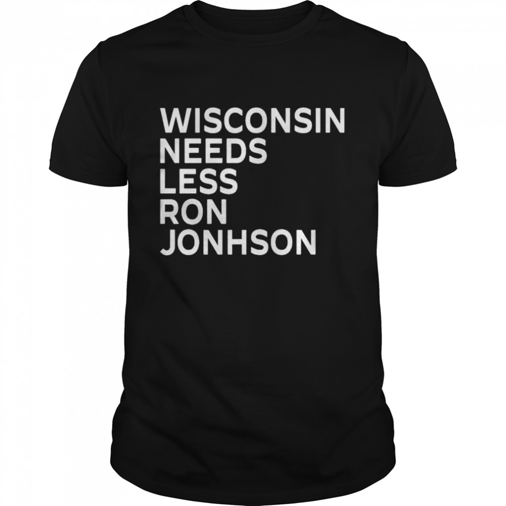 Wisconsin needs less Ron Johnson shirt