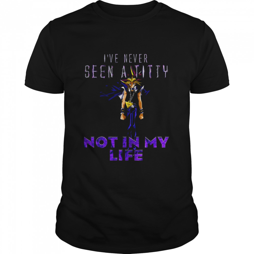 Yugi Muto I’ve Never Seen A Titty Not In My Life Shirt