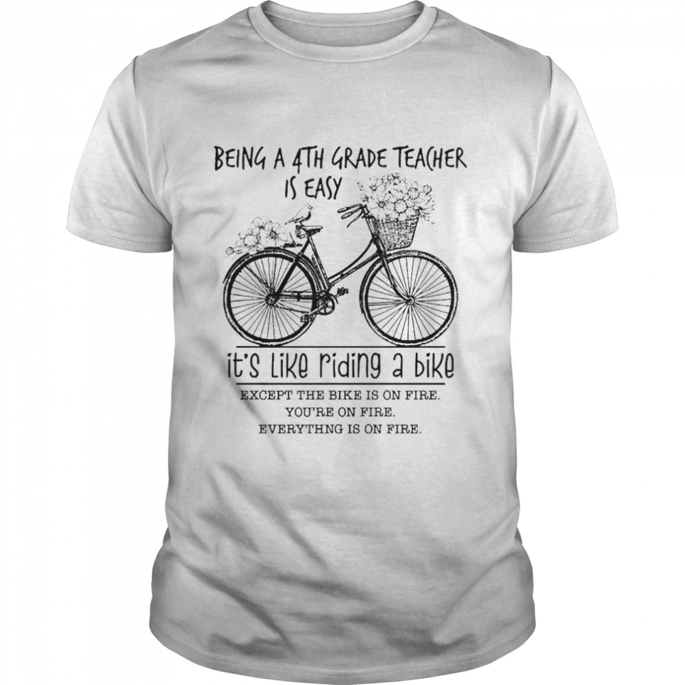 Being A 4th Grade Teacher Is Easy It’s Like Riding A Bike Except The Bike Is On Fire  Classic Men's T-shirt