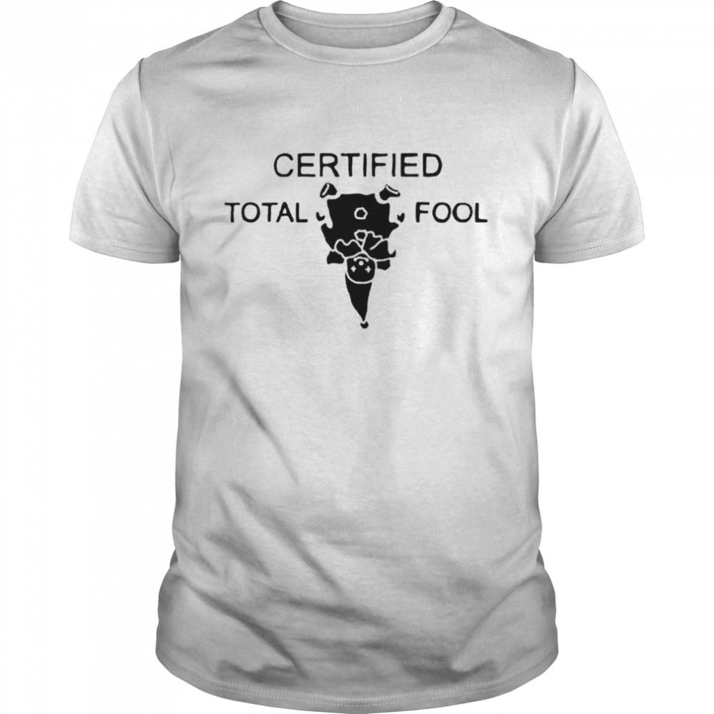 Certified Total Fool Products From Shirt