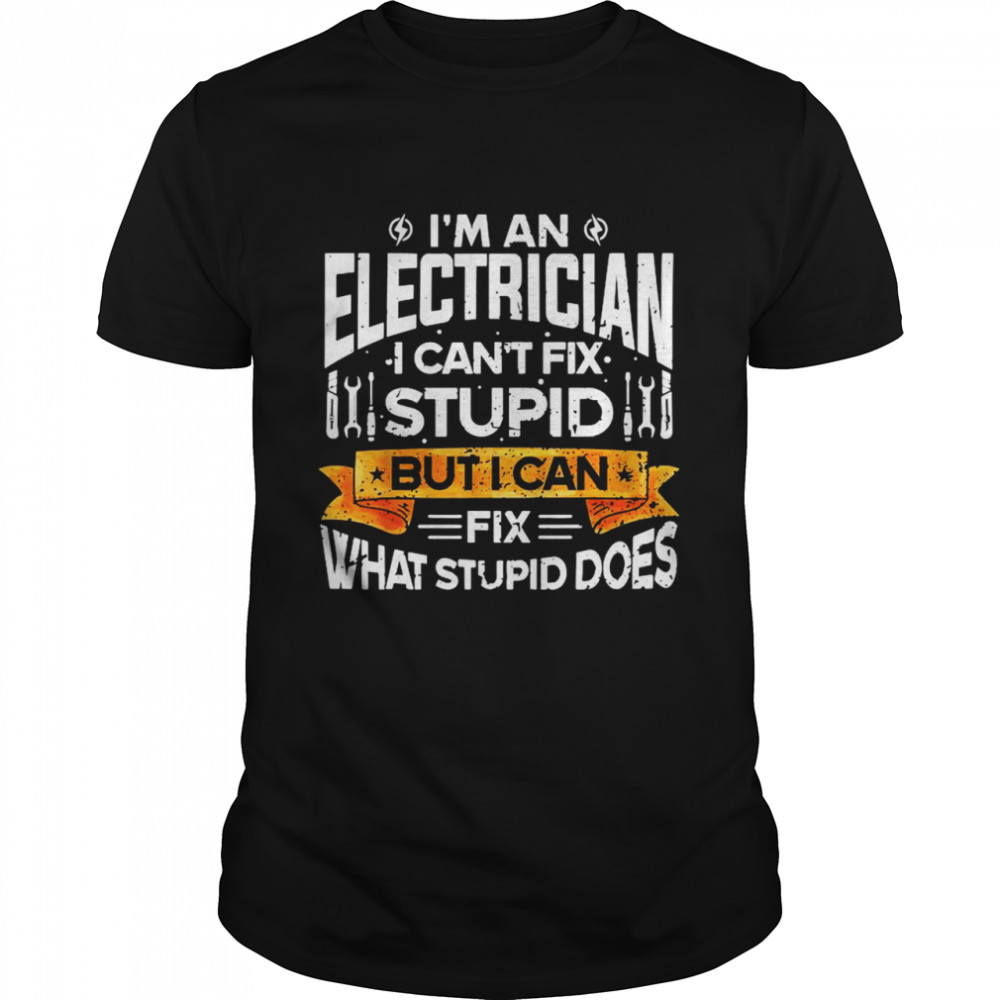 I’m An Electrician I Can’t Fix Stupid But I Can Fix What Stupiddoes Shirt