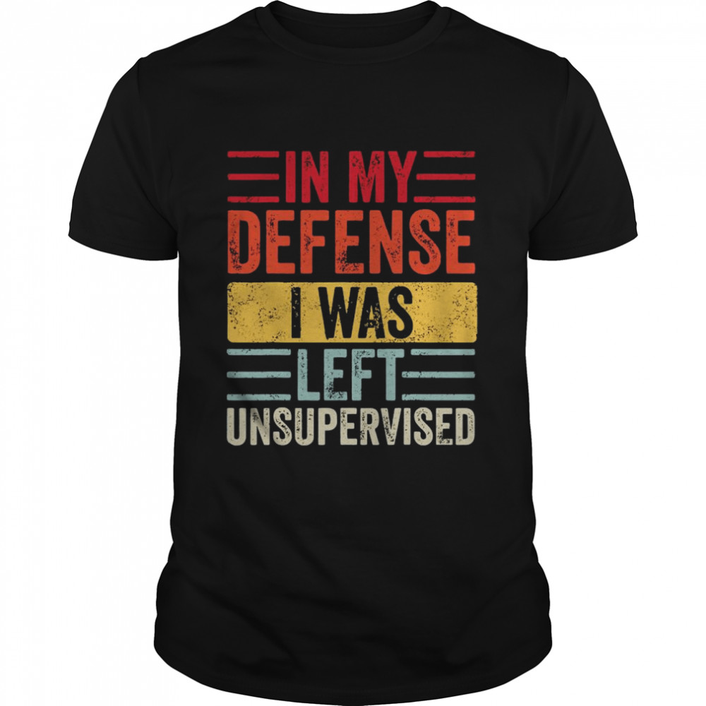 In My Defense I Was Left Unsupervised Shirt