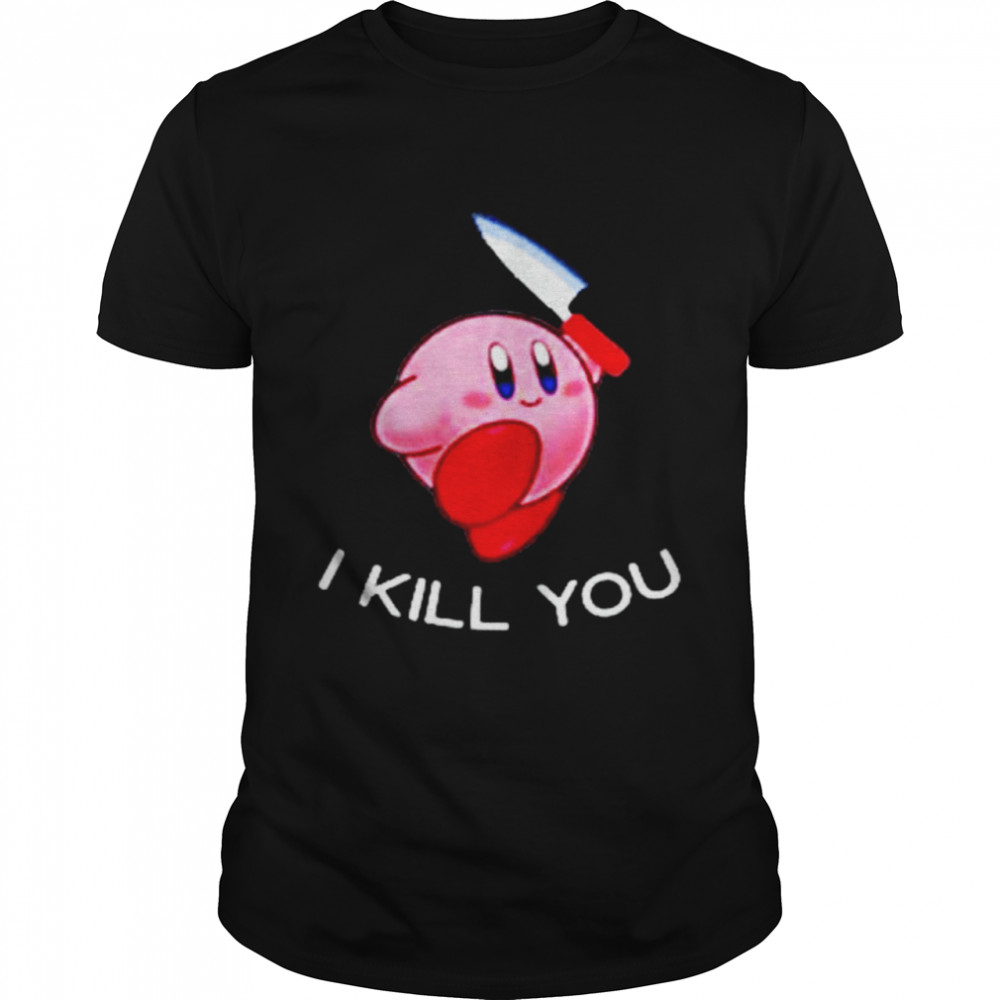 Kirby I kill you shirt