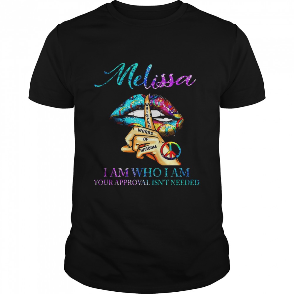 Lip Melissa I Am Who I Am Your Approval Isn’t Needed Shirt