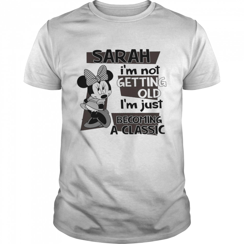 Mickey Sarah im not getting old im just becoming a classic shirt