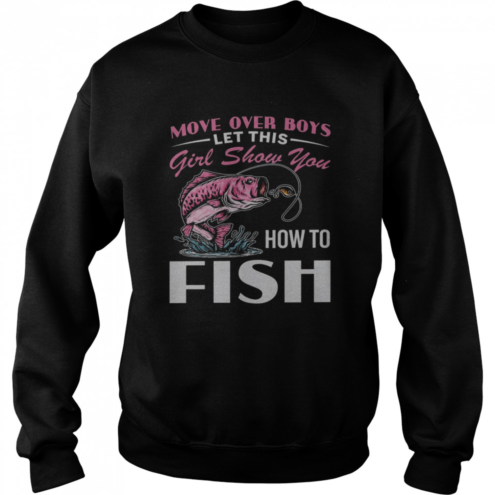 Move over boys let this girl show you how to fish shirt Unisex Sweatshirt
