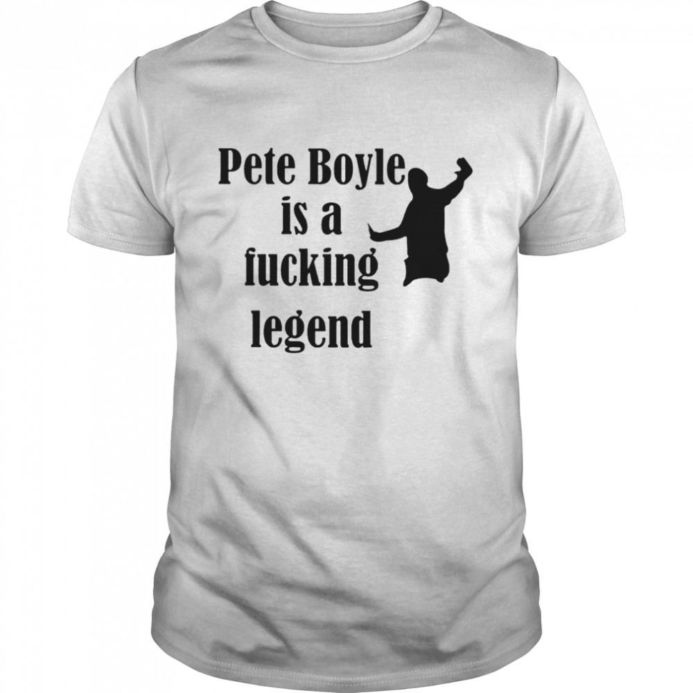 Pete Boyle is a fucking legend T-shirt