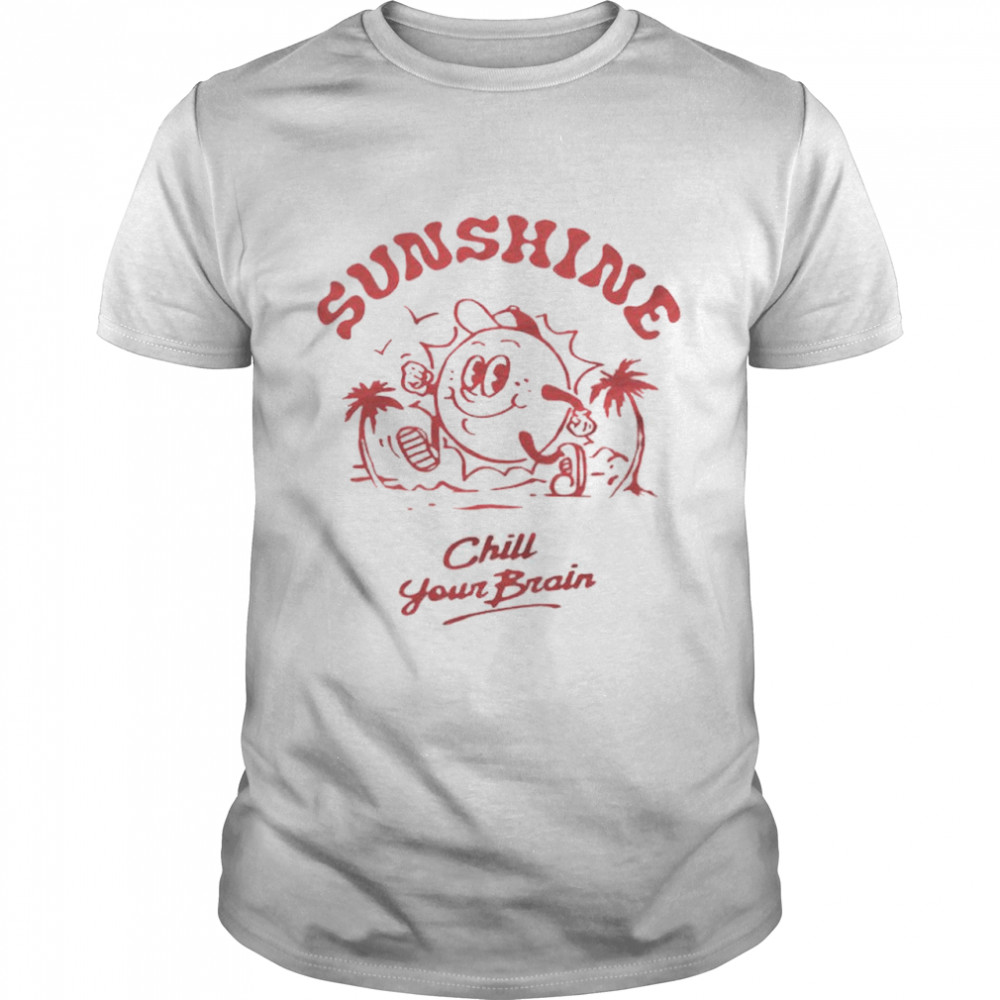 Sunshine Chill your brain shirt