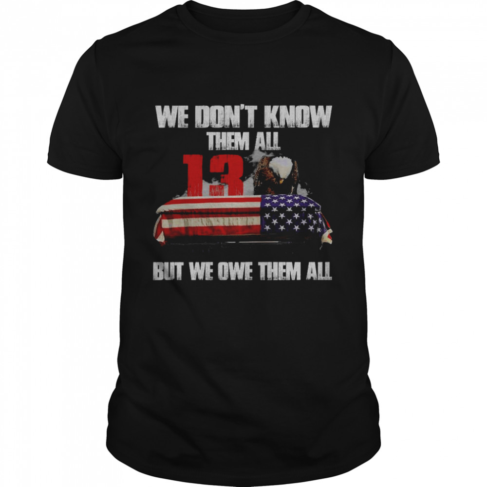 We dont know them all 13 but we owe them all shirt