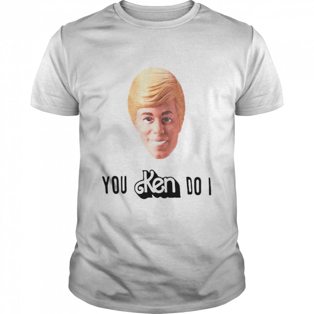 You Ken Do It Shirt