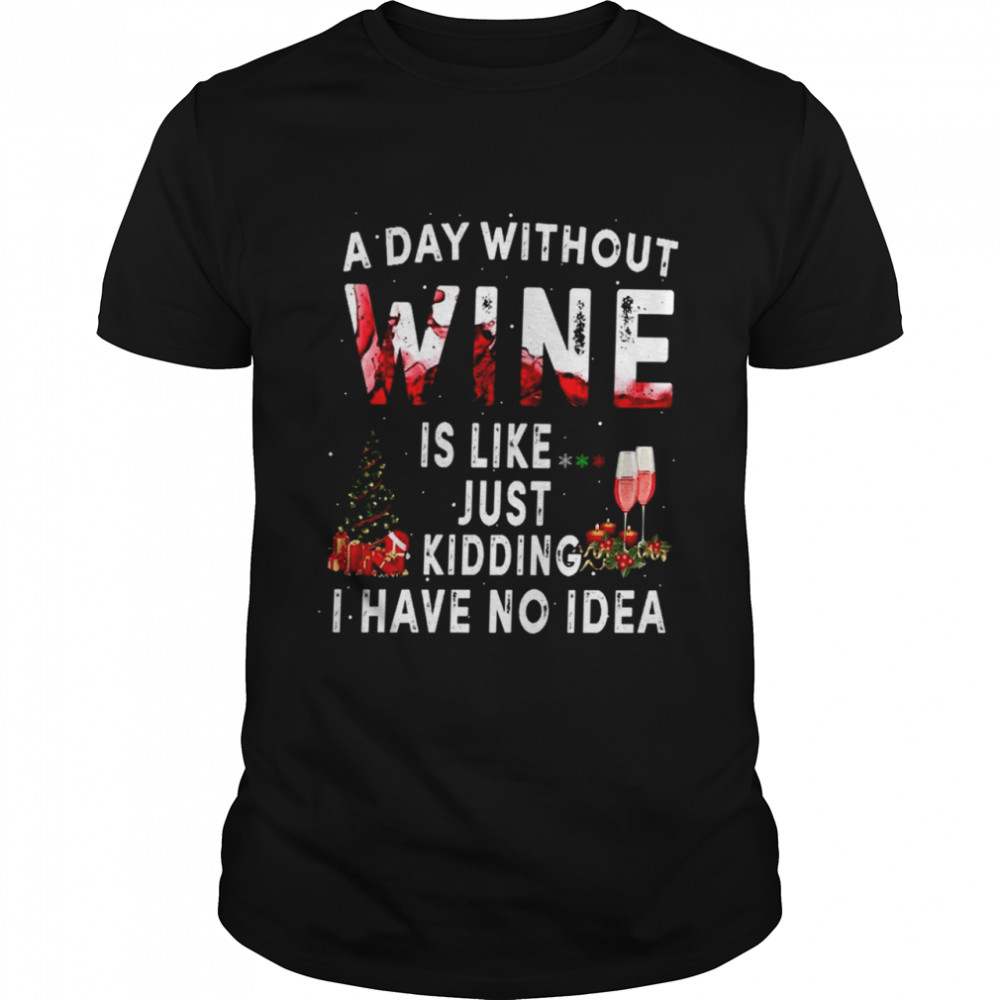 A day without wine is like just kidding i have no idea shirt