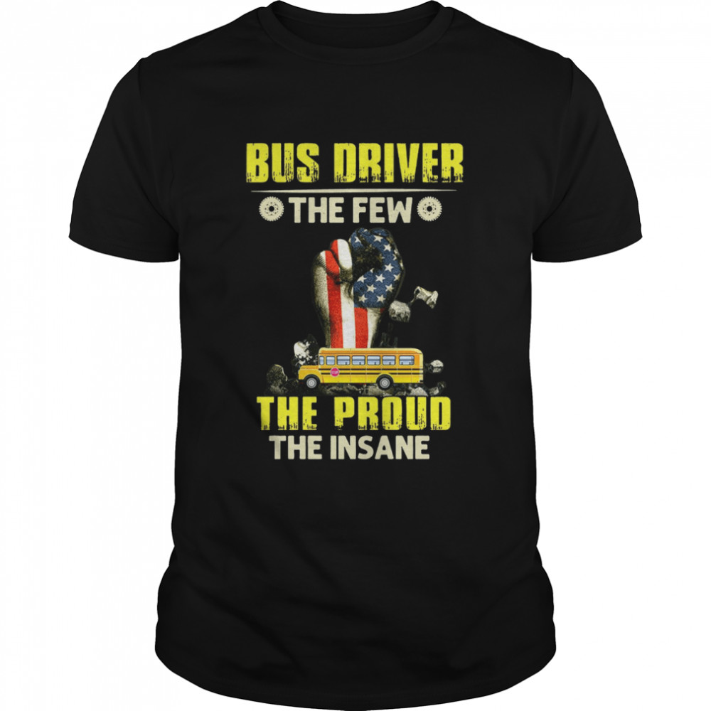 Bus driver the few the proud the insane shirt
