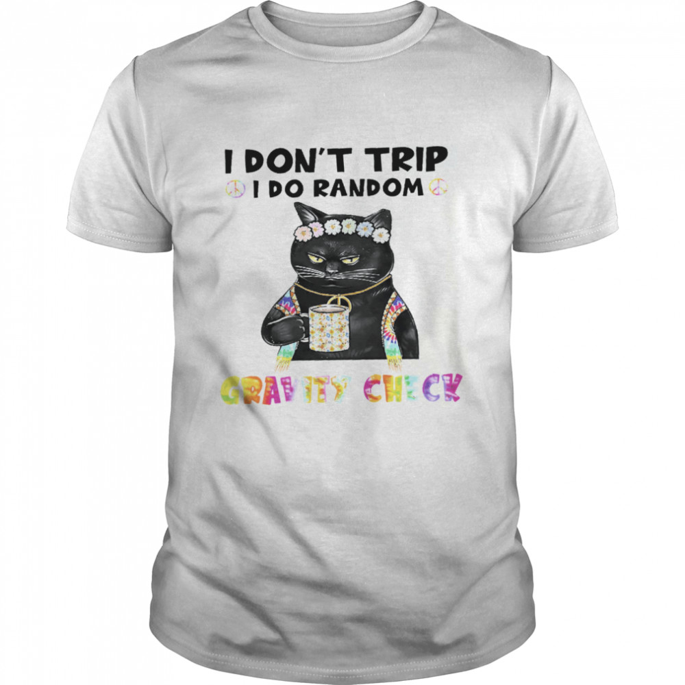 Cat I Dont Trip I Do Random Gravity Check shirt