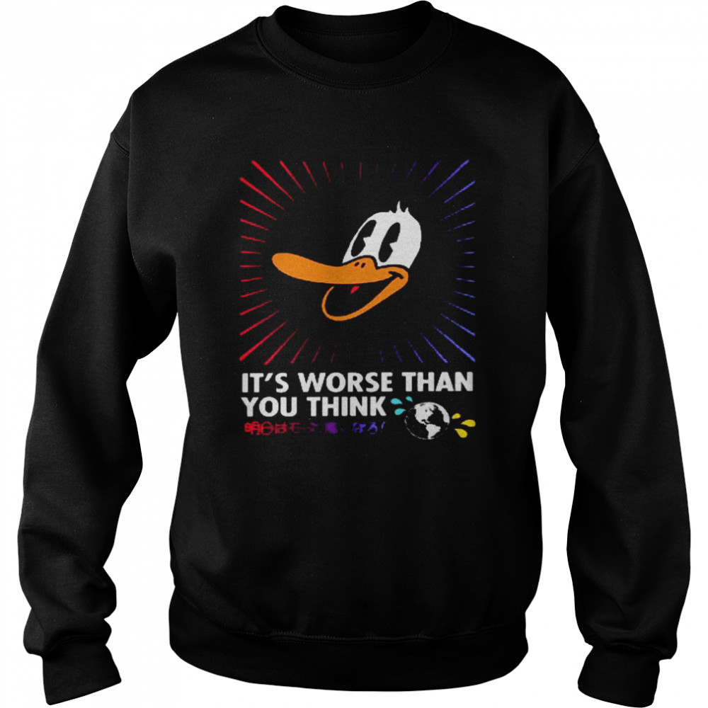Duck Its worse than you think shirt Unisex Sweatshirt