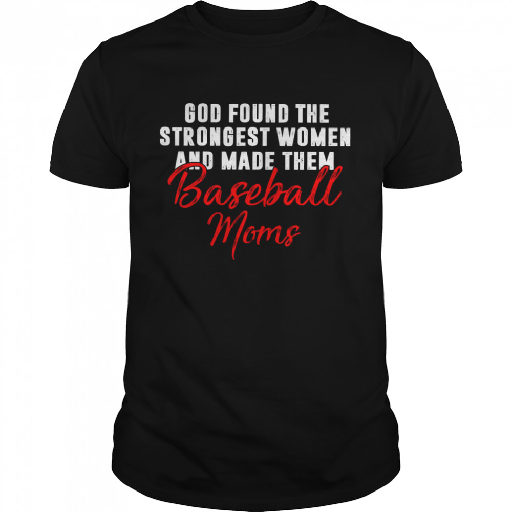 God found the strongest women and made them baseball moms shirt