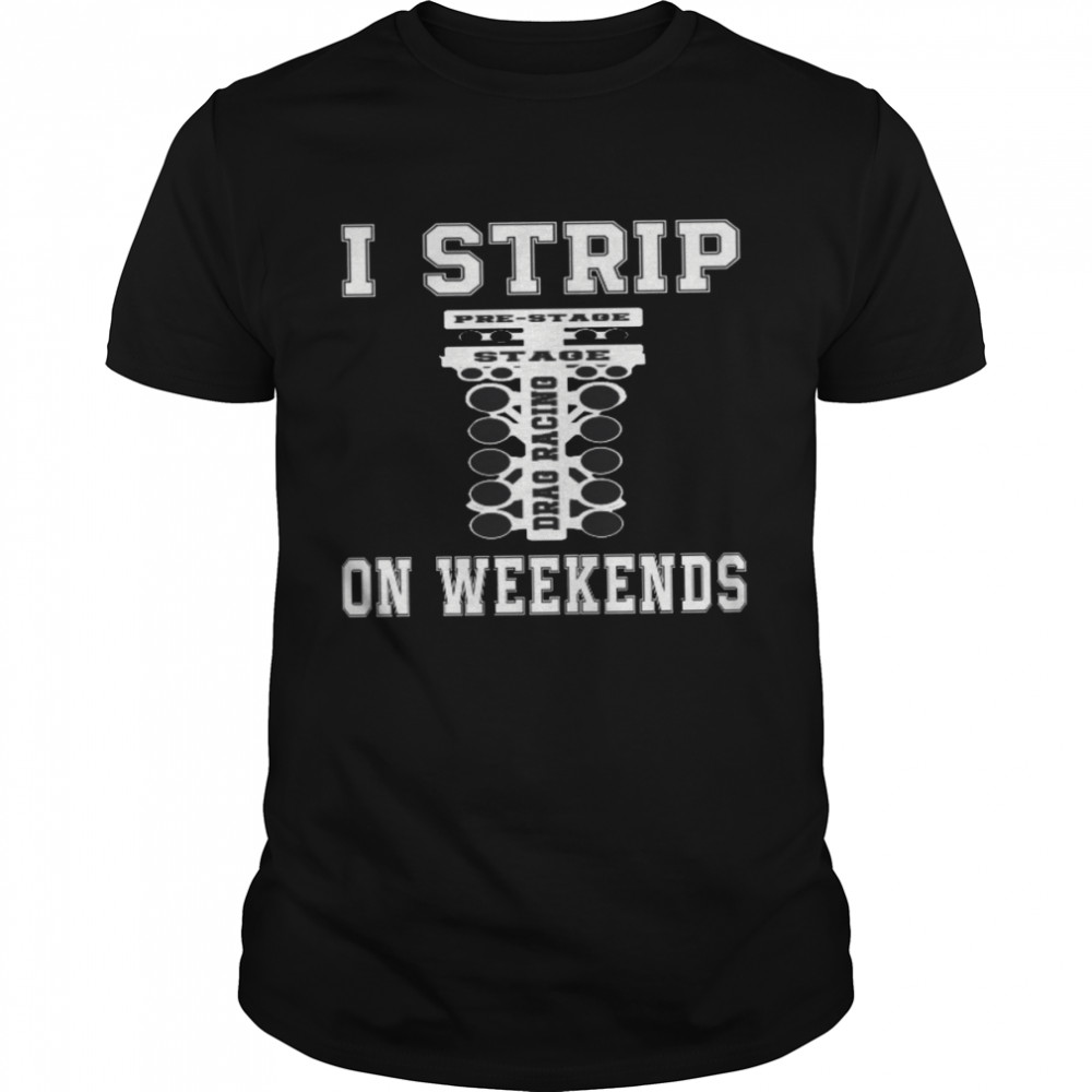 I Strip On Weekends shirt