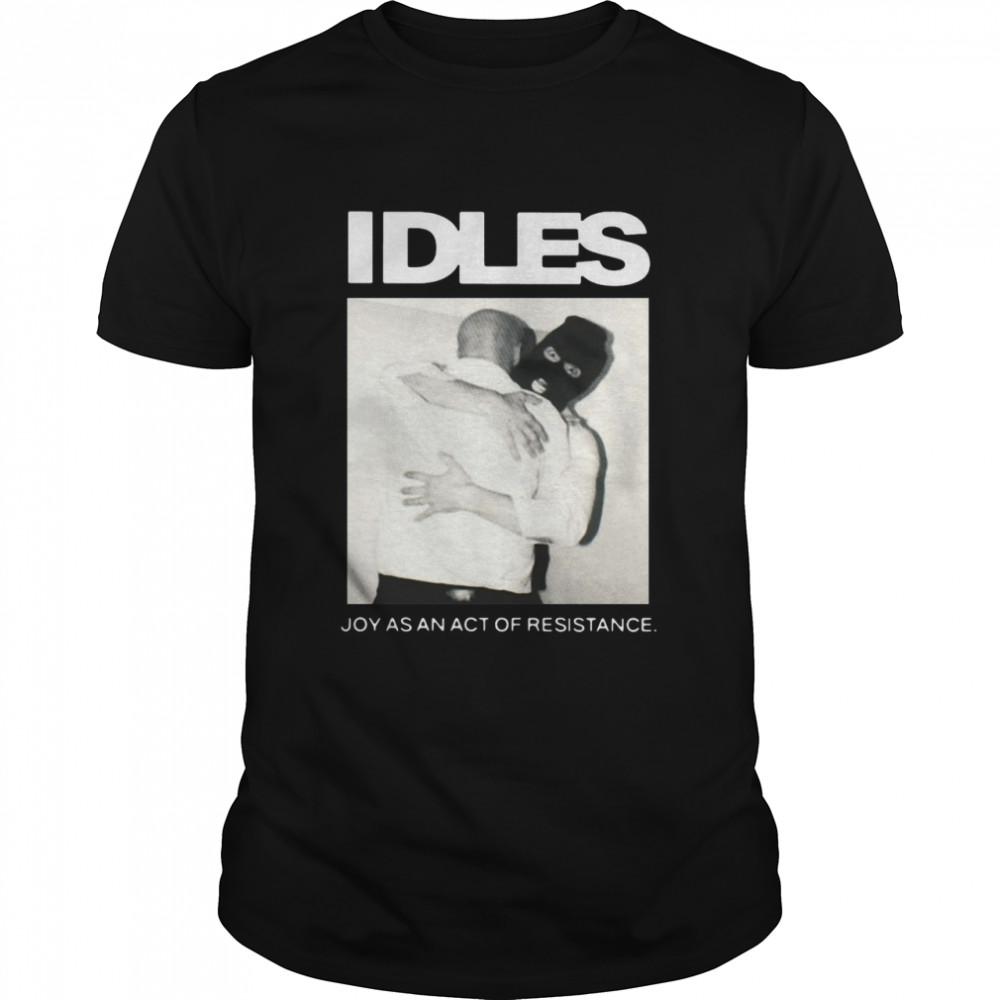 Idlesband Idles Joy As An Act Of Resistance Shirt