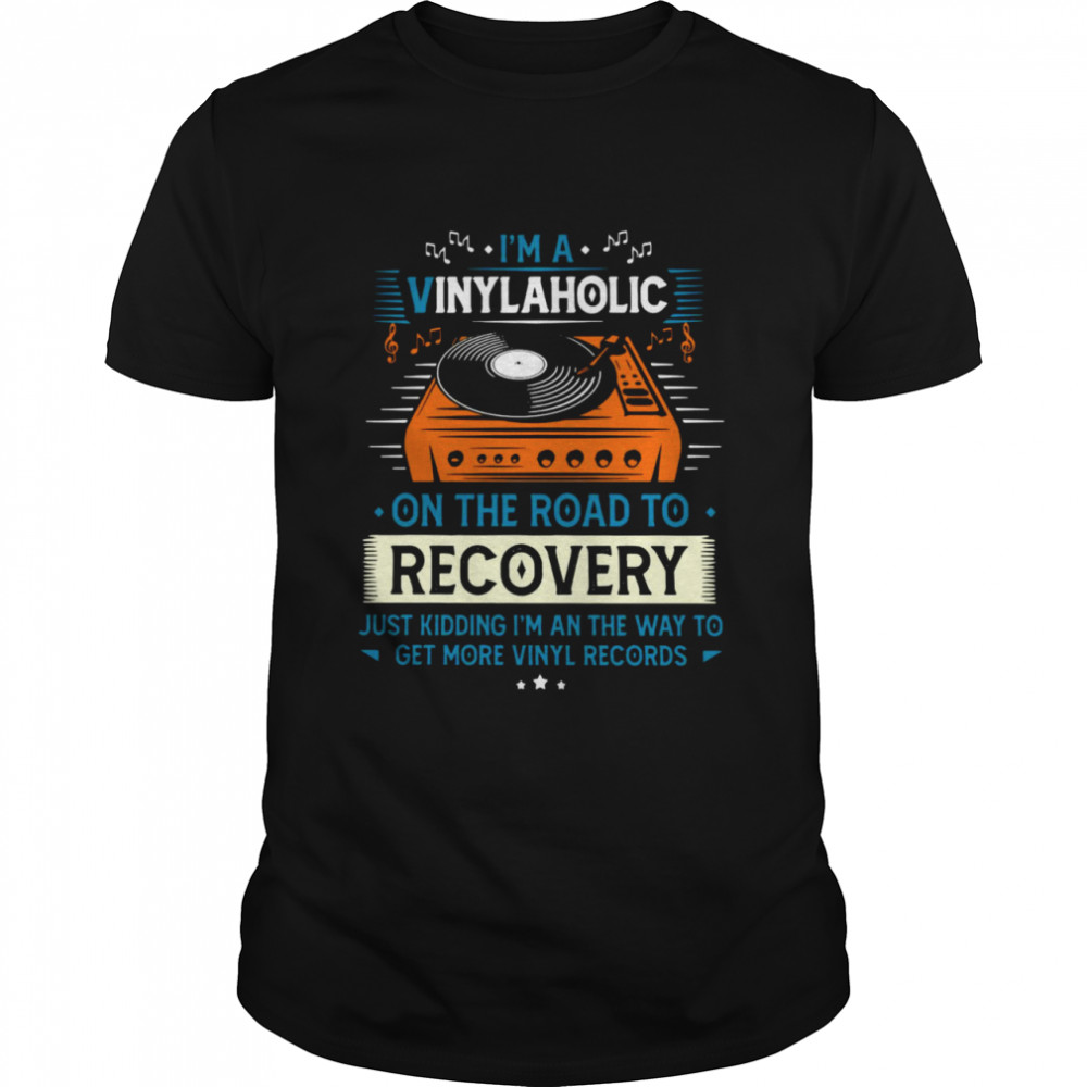 I’m A Vinylaholic On The Road To Recovery Shirt