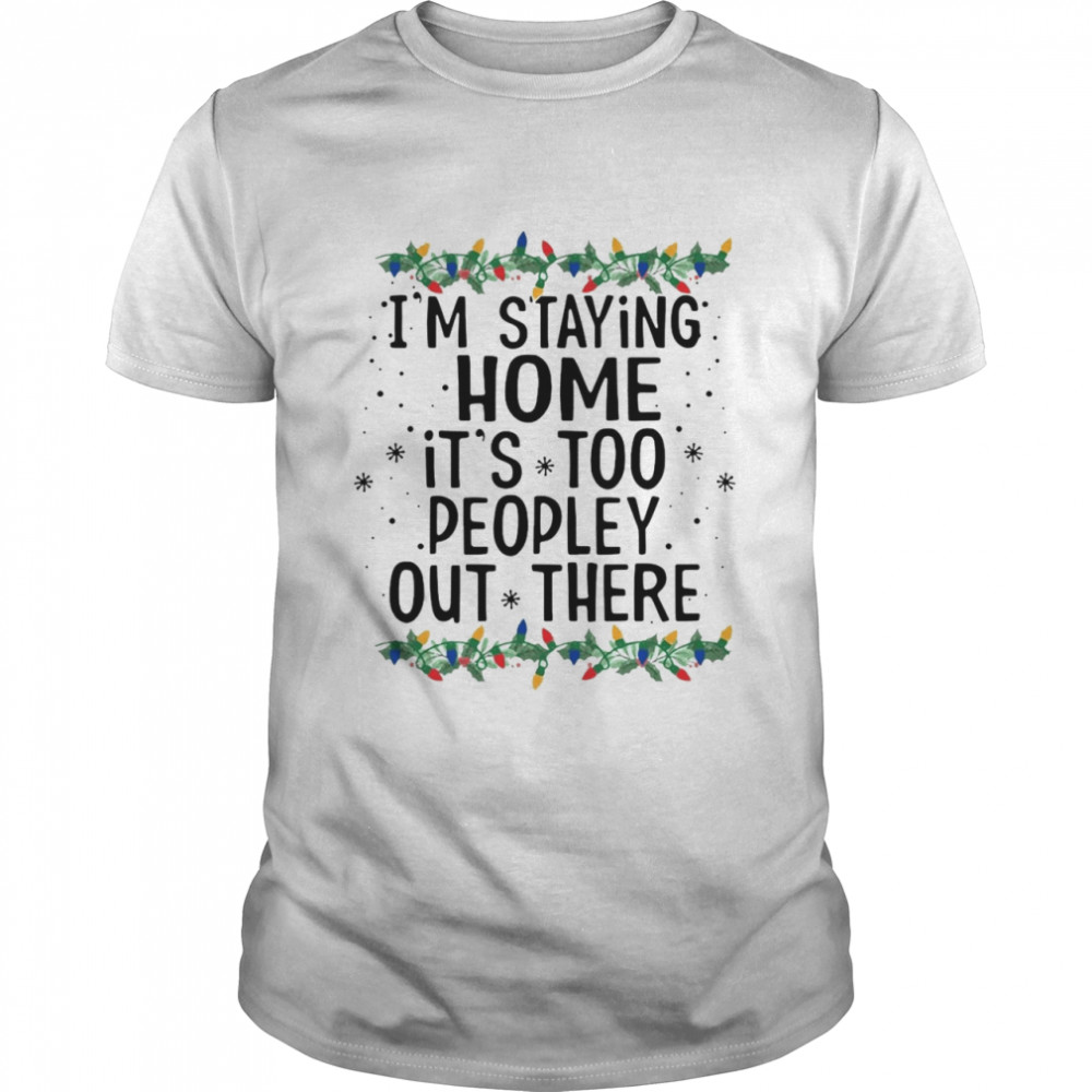 I’m Staying Home It’s Too Peopley Out There Shirt