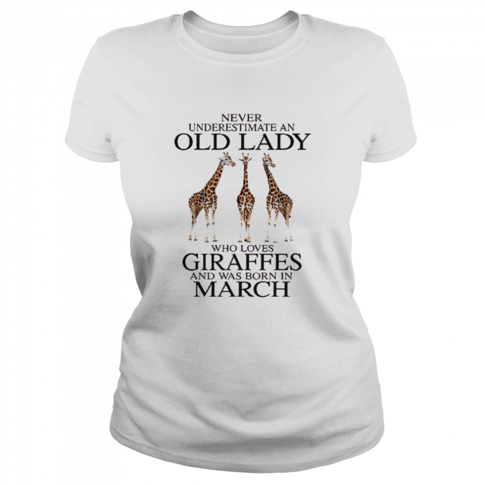 Never underestimate an old lady who loves giraffes and was born in march shirt Classic Women's T-shirt