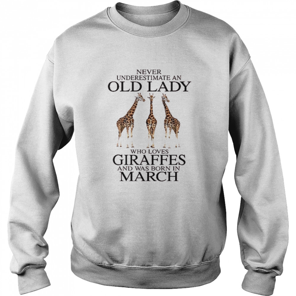 Never underestimate an old lady who loves giraffes and was born in march shirt Unisex Sweatshirt