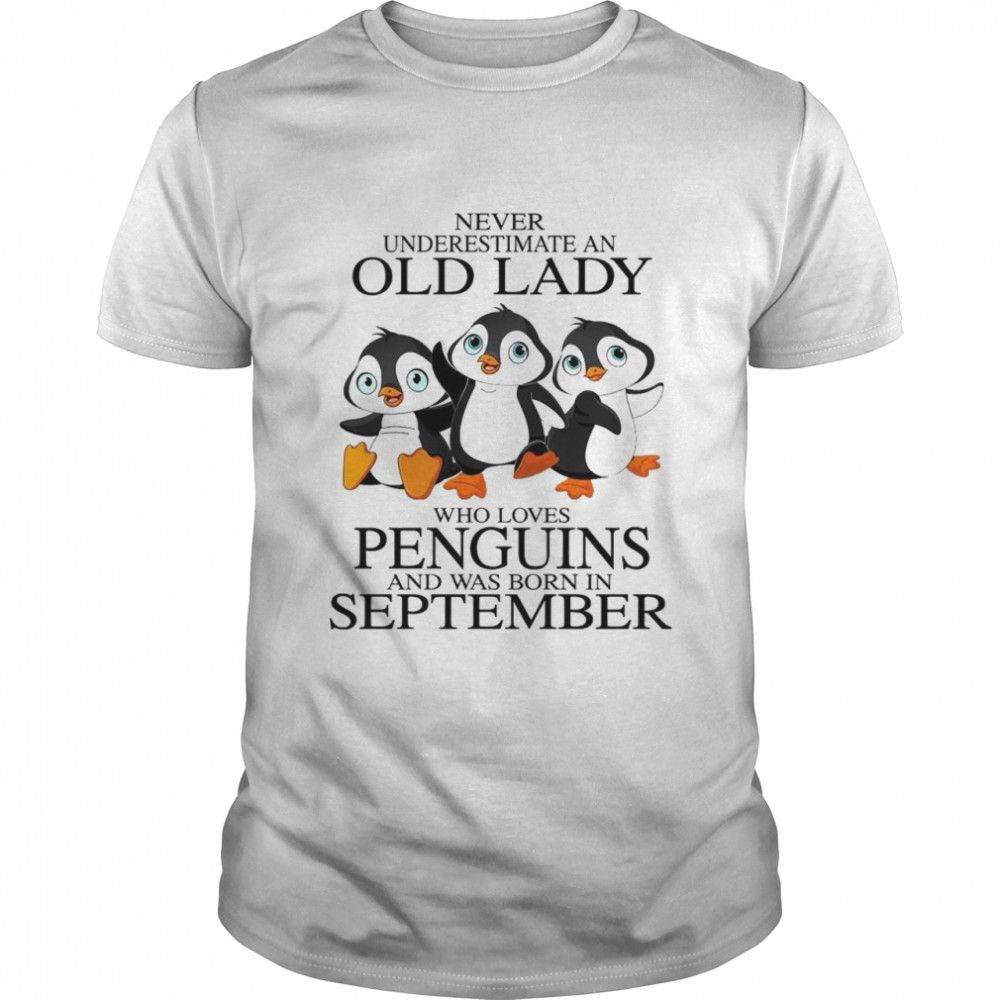 Never Underestimate An Old Lady Who Loves Penguins And Was Born In September shirt