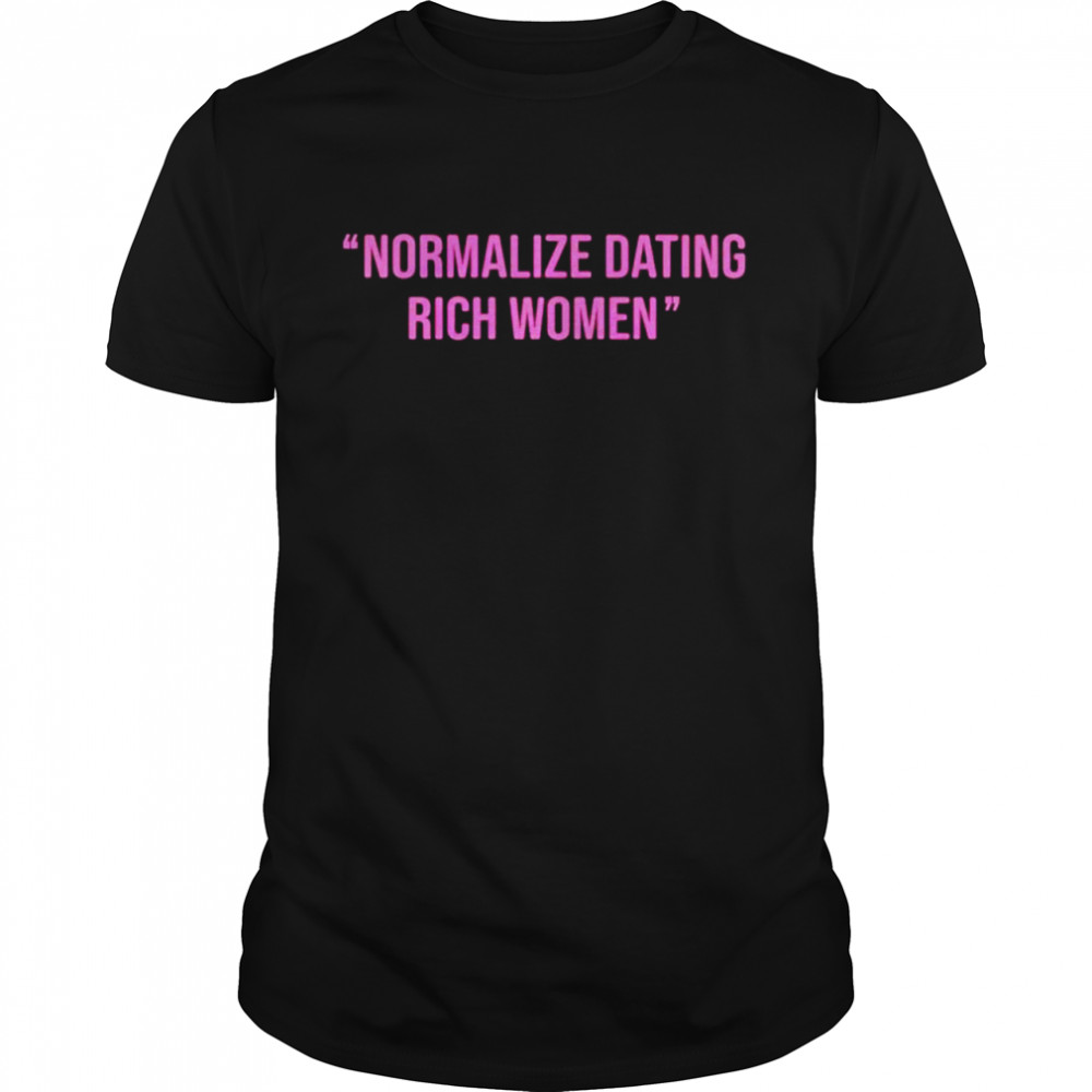 Normalize dating rich women shirt