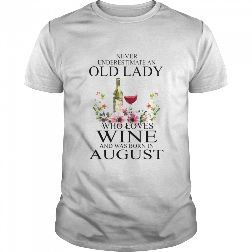 Wine Never Underestimate An Old Lady Who Loves Wine And Was Born In August Shirt