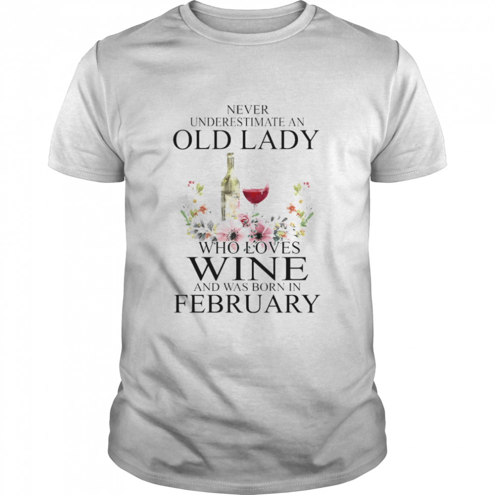 Wine Never Underestimate An Old Lady Who Loves Wine And Was Born In February Shirt