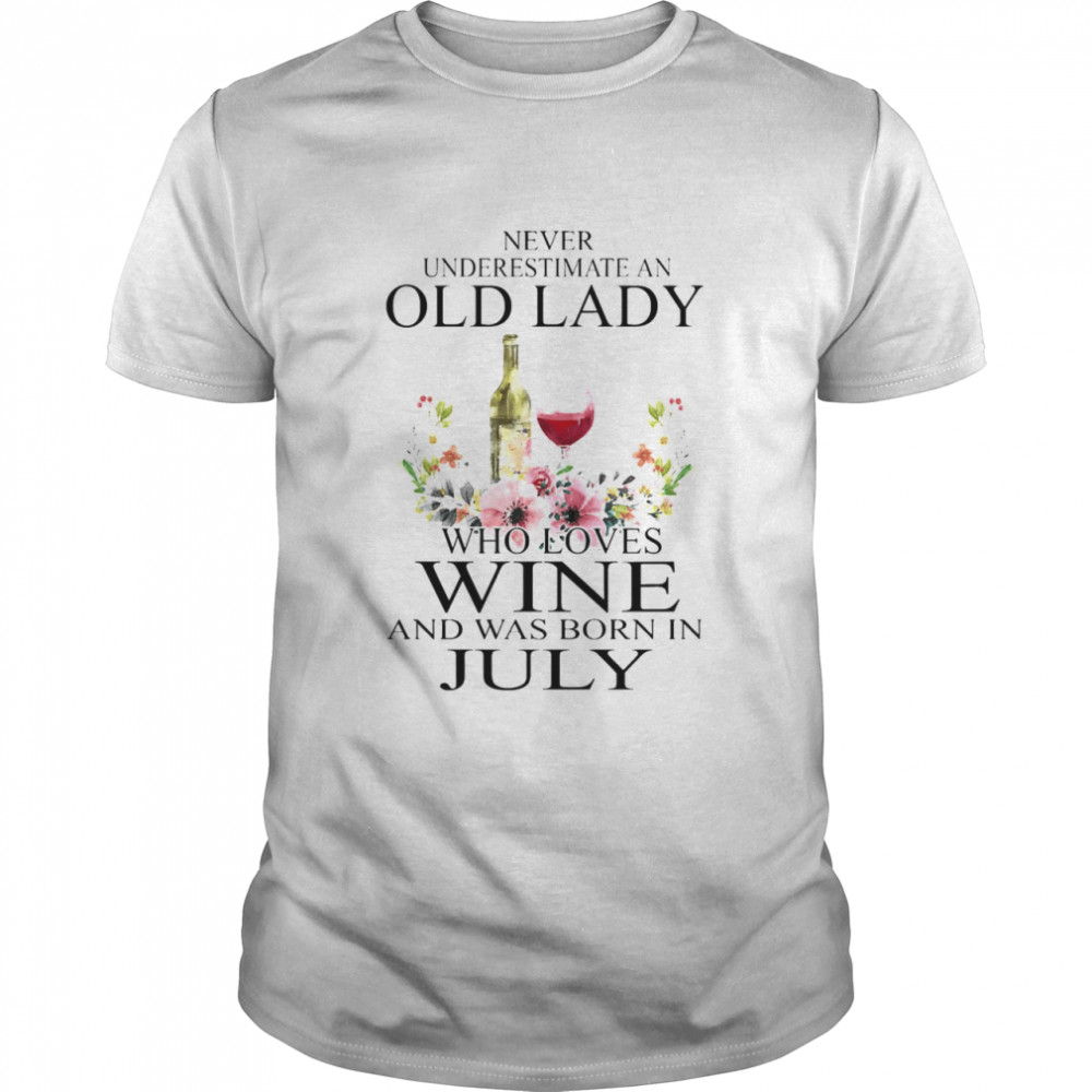 Wine Never Underestimate An Old Lady Who Loves Wine And Was Born In July Shirt