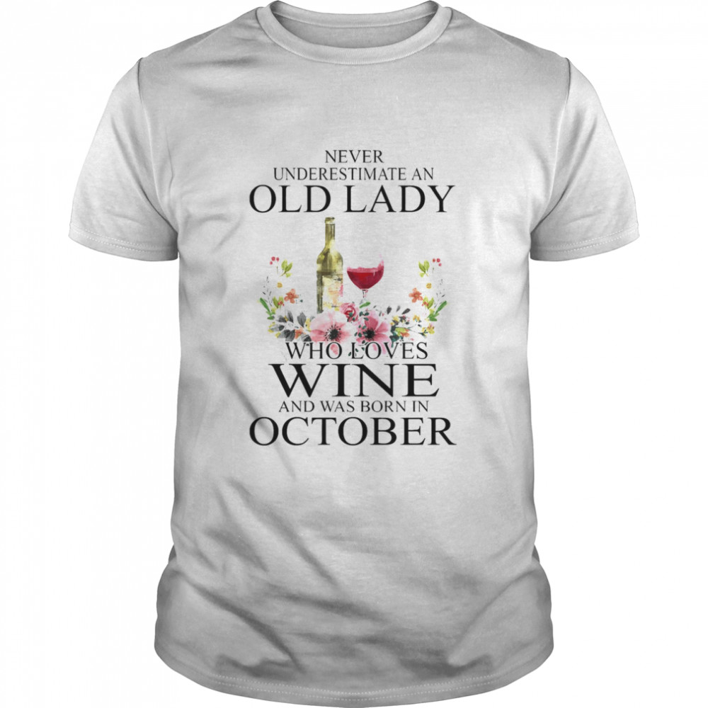 Wine Never Underestimate An Old Lady Who Loves Wine And Was Born In October Shirt