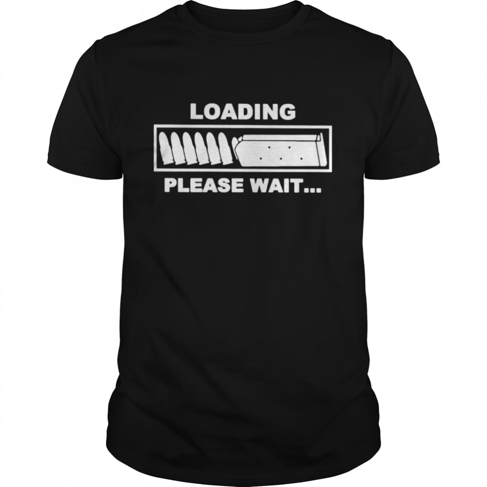 Bullet Loading please wait shirt