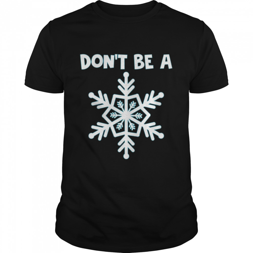 DON’T BE A SNOWFLAKE Christmas Shirt