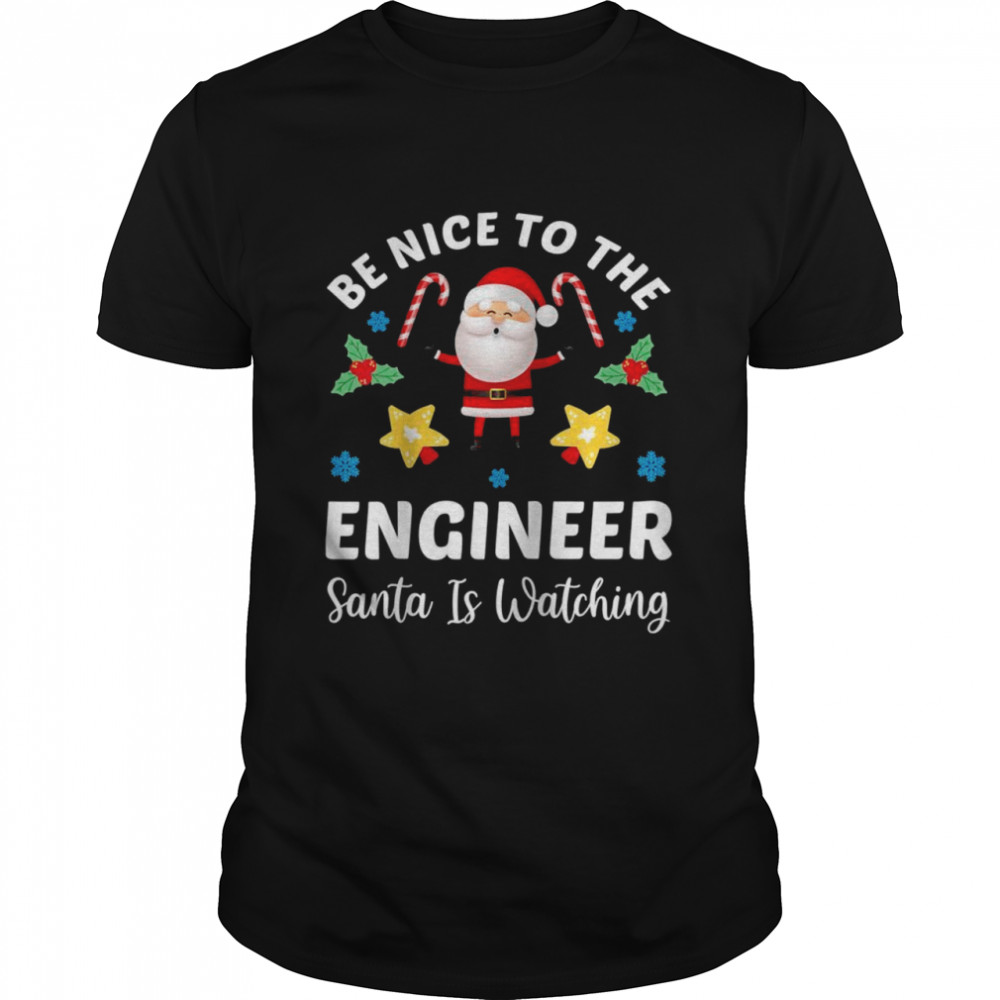 Engineer Christmas Be Nice To The Engineer Santa Is Watching Shirt