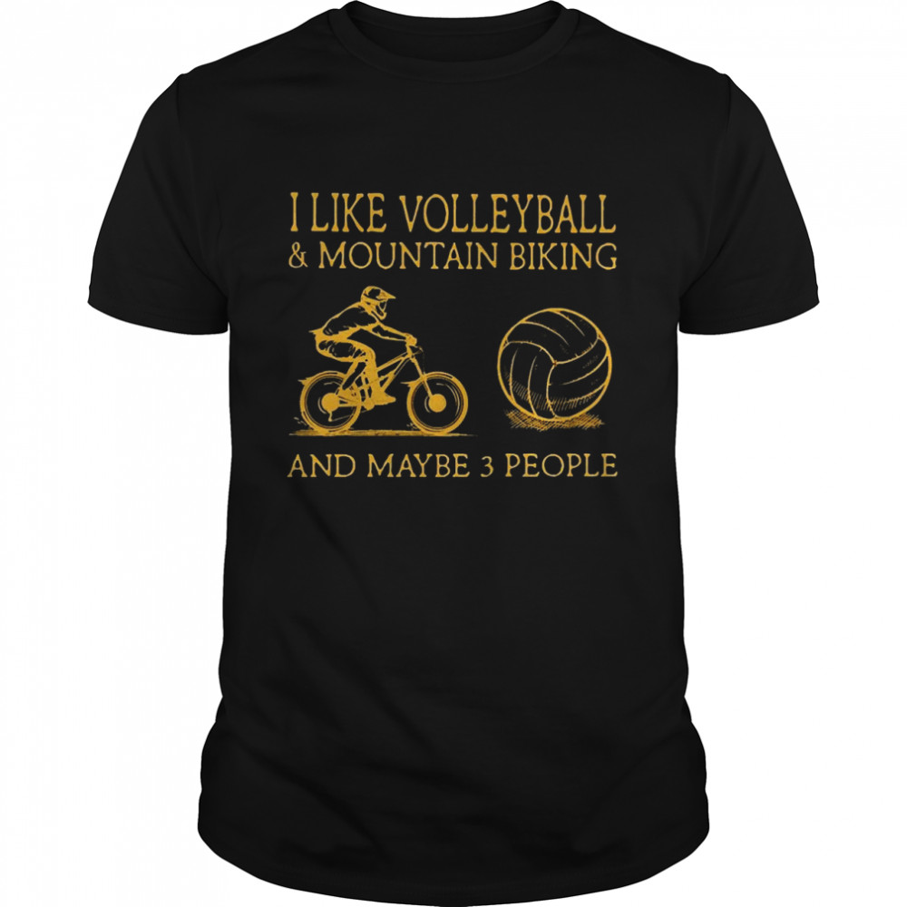 I Like Volleyball And Mountain Biking And Maybe 3 People Shirt