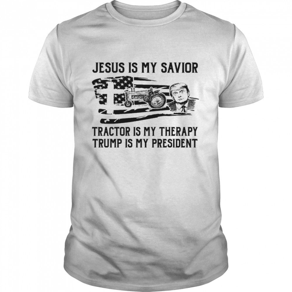 Jesus is my savior tractor is my therapy trump is my president shirt