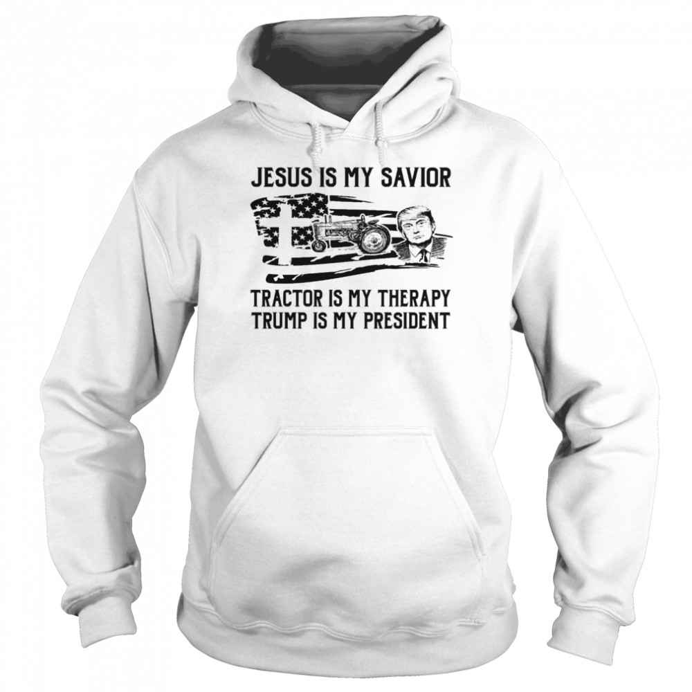 Jesus is my savior tractor is my therapy trump is my president shirt Unisex Hoodie