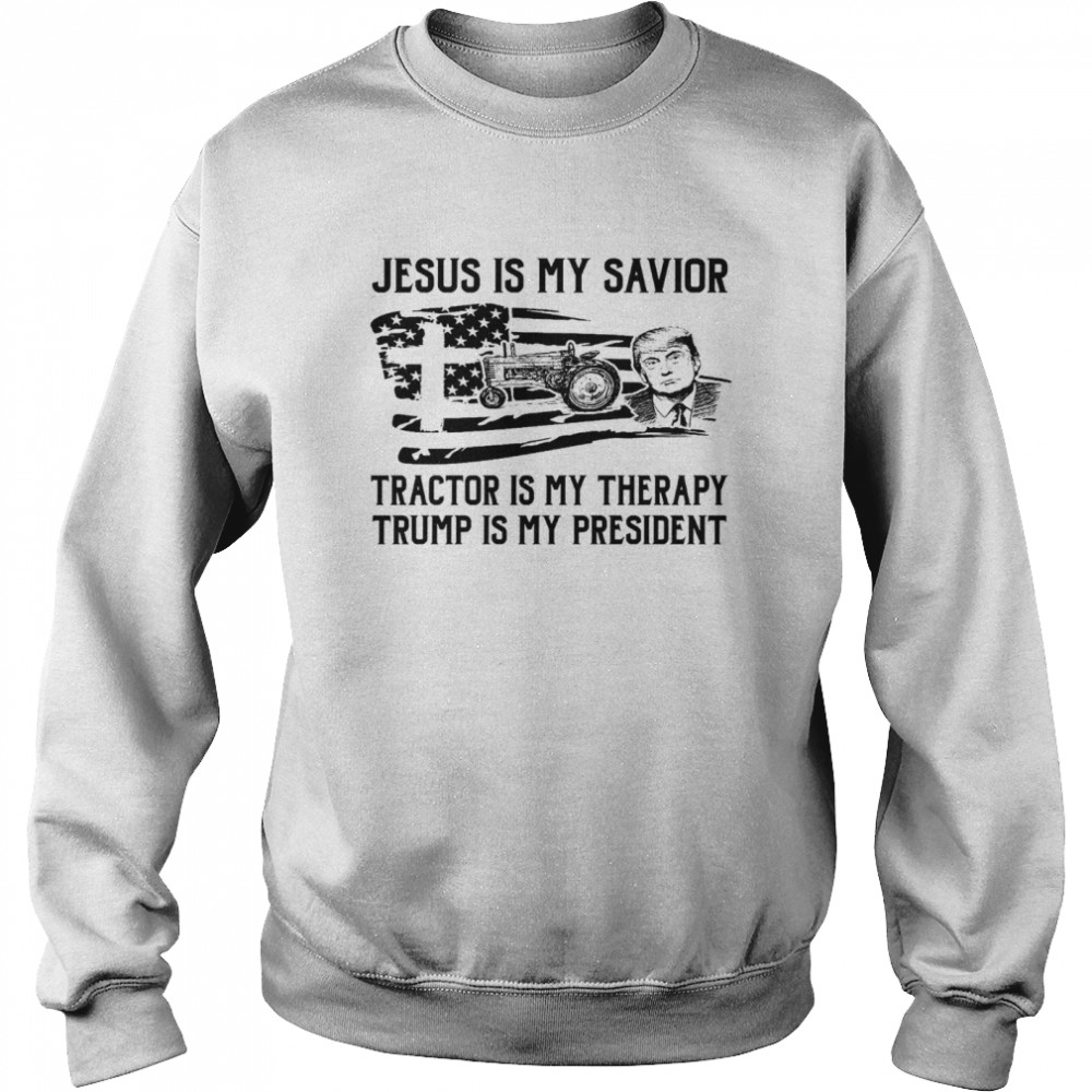 Jesus is my savior tractor is my therapy trump is my president shirt Unisex Sweatshirt