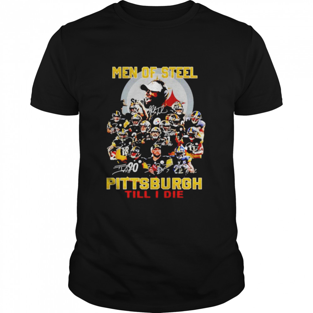 Men of steel Pittsburgh till I die shirt