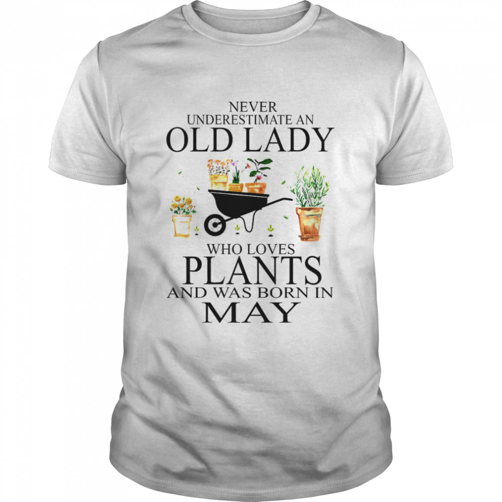 Never Underestimate Old Lady Who Loves Plants And Was Born In May Shirt