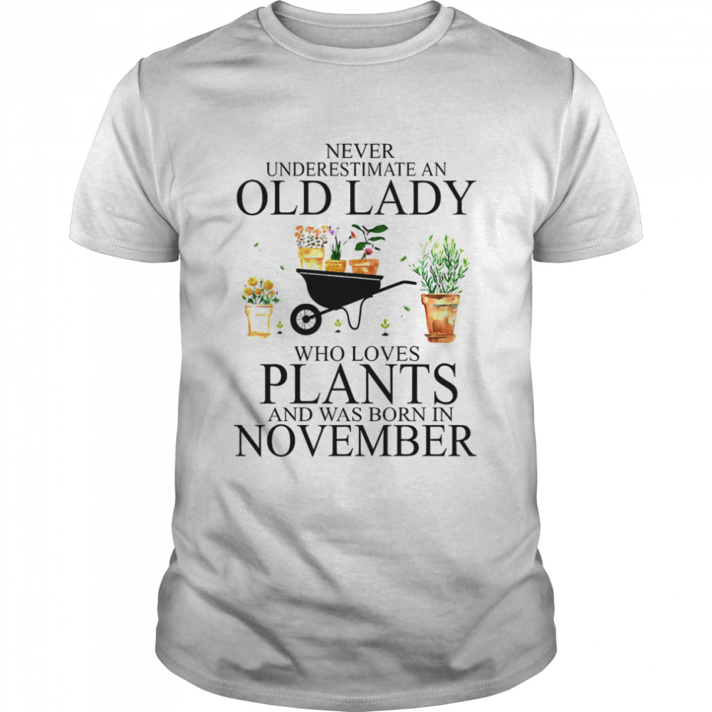 Never Underestimate Old Lady Who Loves Plants And Was Born In November Shirt