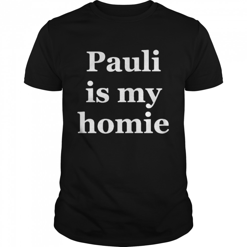 Pauli is my homie shirt