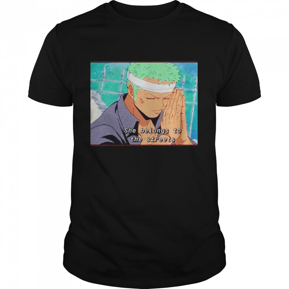 Roronoa Zoro she belongs to the streets shirt