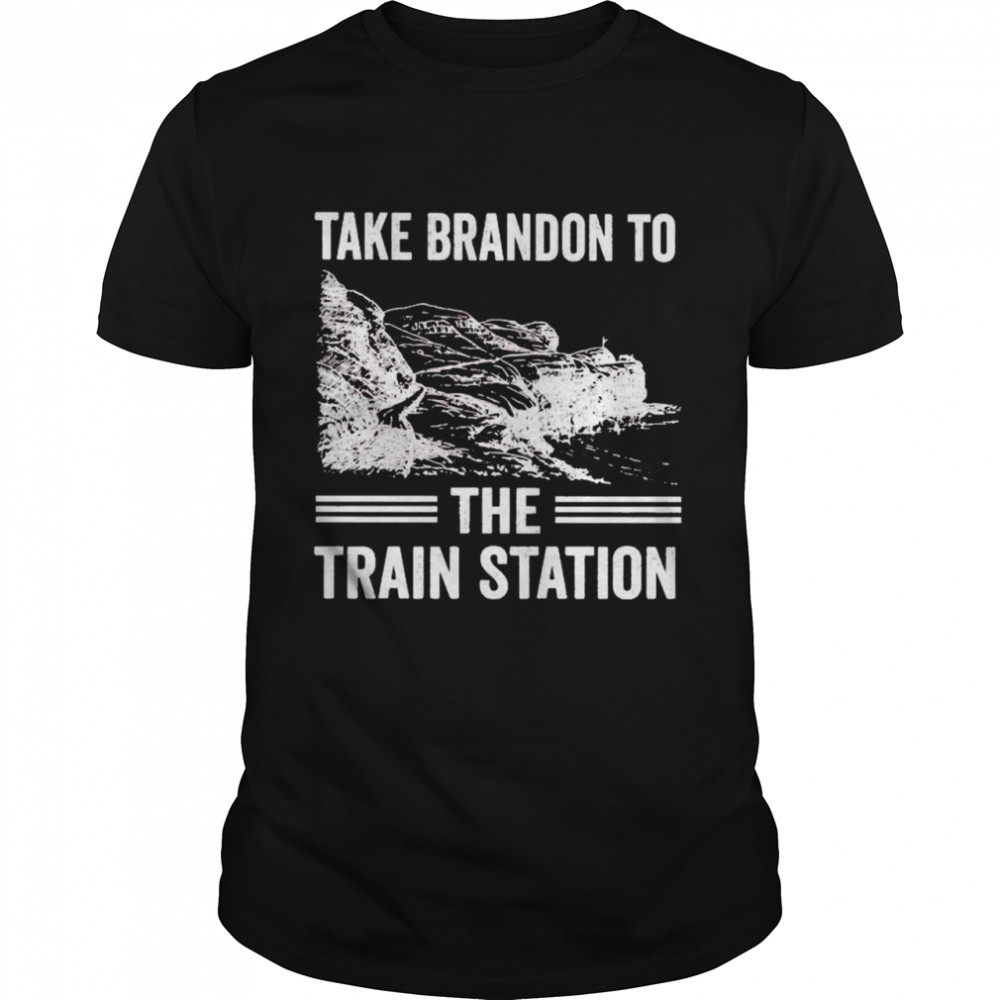 Take Brandon to the train station shirt