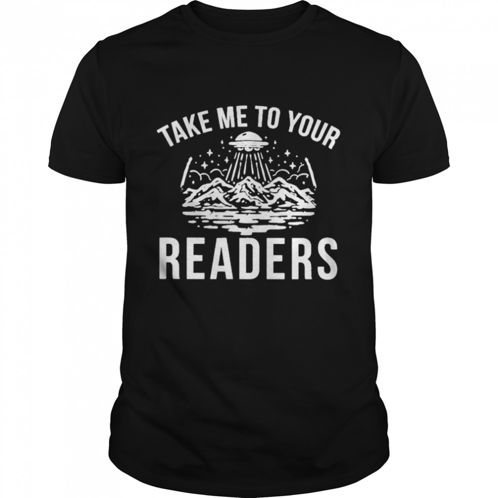 Take Me To Your Readers Shirt