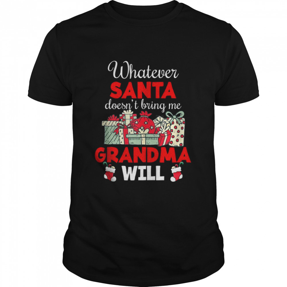 Whatever Santa Doesn’t Bring Me Grandma Will Christmas Shirt