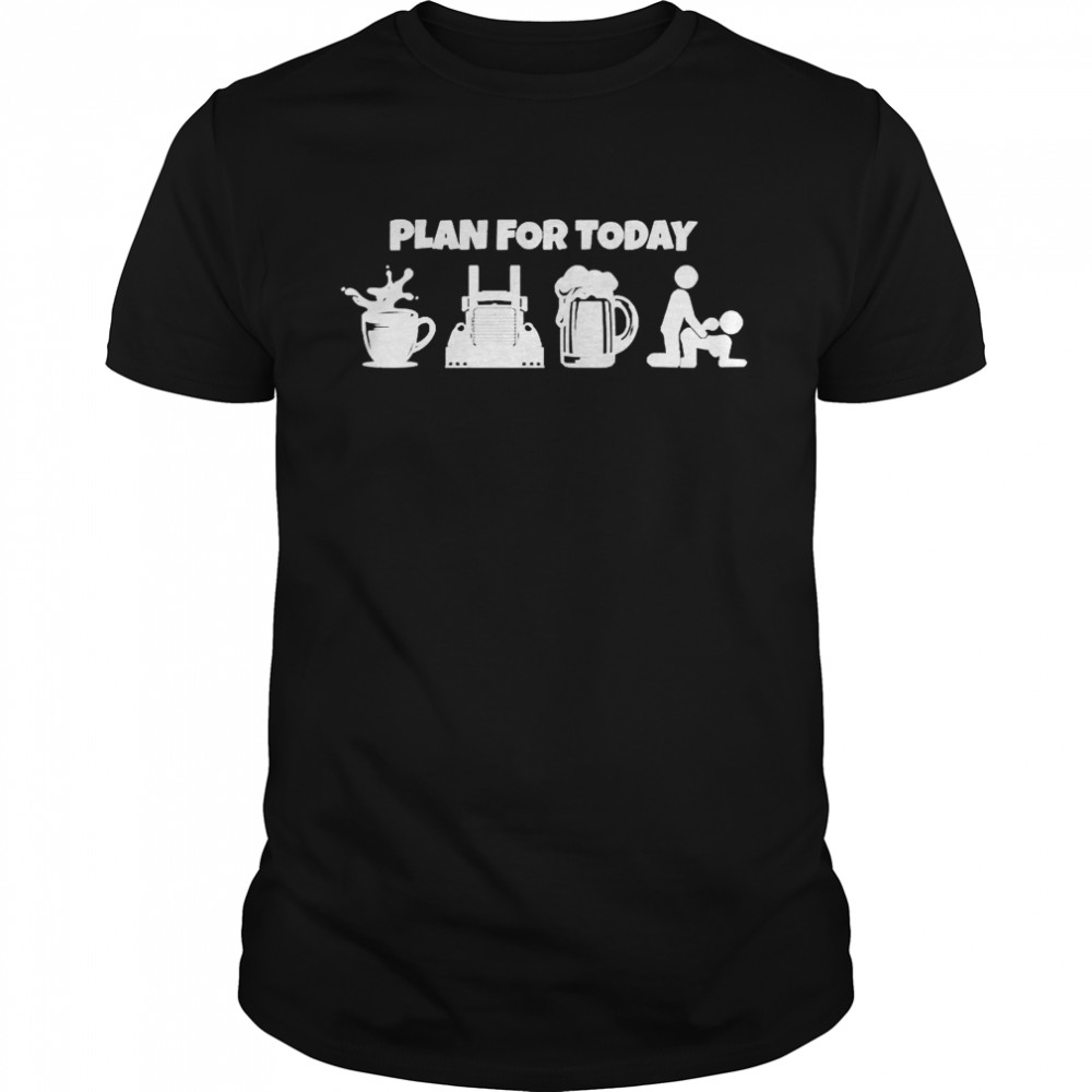 Plan For Today Shirt