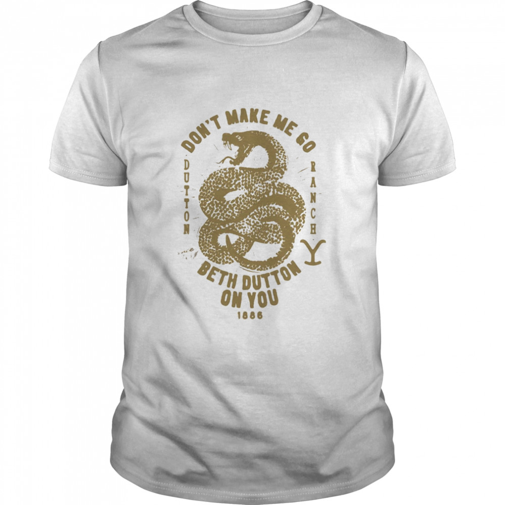 Snake Don’t Make Me Go Beth Dutton On You 1886 Shirt