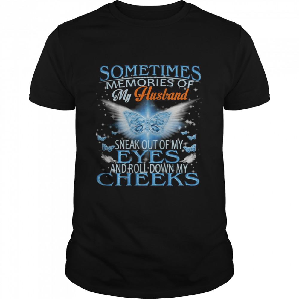 Sometimes Memories Of My Husband Sneak Out Of My Eyes And Roll Down My Cheeks T-Shirt